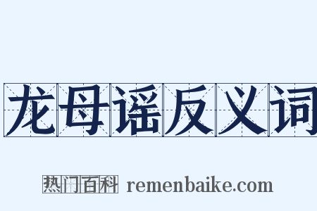 龙母谣反义词是什么意思的图片